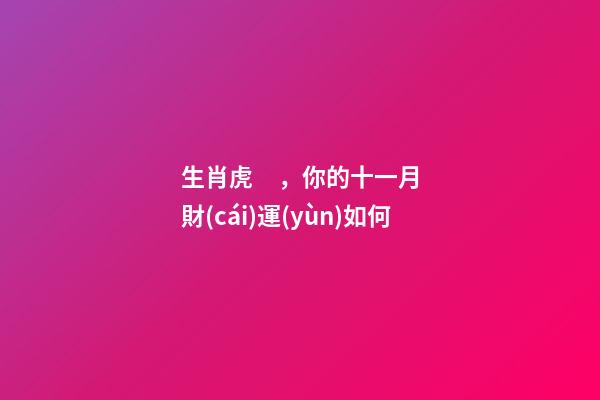 生肖虎，你的十一月財(cái)運(yùn)如何